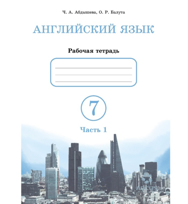 Рабочая тетрадь Английский Язык 7 класс. Авторы: Ч.А.Абдышева, О.Р.Балута. Комплект: 2 части