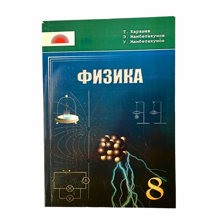 Физика. Орто мектептин 8-классы учун окуу китеби. Тузуучулор: Т.Карашев, Э.Мамбетакунов, У.Мамбетаку